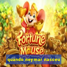 quando neymar nasceu